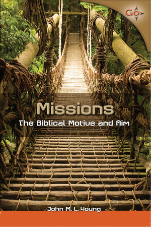 Missions: The Biblical Motive and Aim by John M. L. Young
