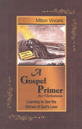 Gospel Primer for Christians, A: Learning to See the Glories of God's Love by Milton Vincent
