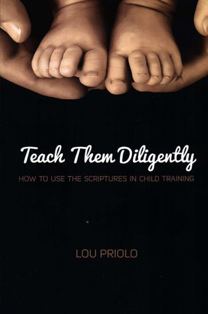 Teach Them Diligently By Lou Priolo 