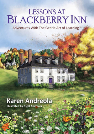 Lessons at Blackberry Inn: Adventures with the Gentle Art of Learning™ by Karen Andreola
