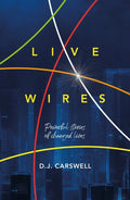 Live Wires: Powerful stories of changed lives by D. J. Carswell