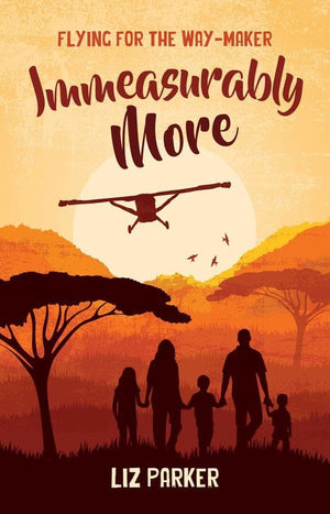 Immeasurably More: Flying for the Way-Maker by Liz Parker