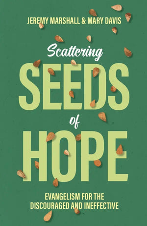 Scattering Seeds of Hope: Evangelism for the Discouraged and Ineffective by Mary Davis; Jeremy Marshall