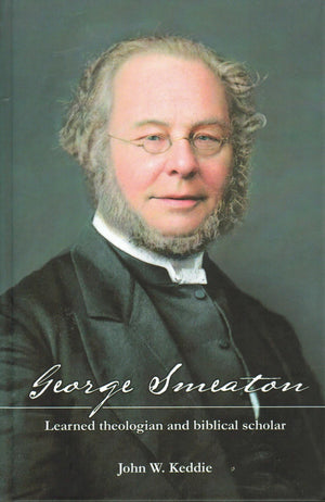 George Smeaton: Learned Theologian and Biblical Scholar by John W. Keddie
