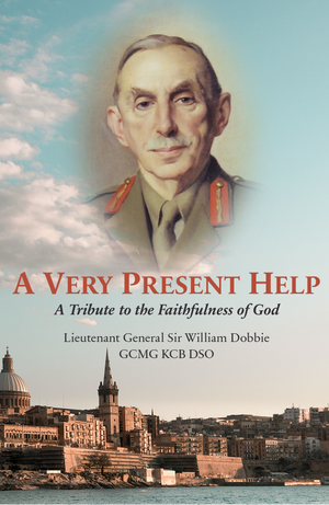 Very Present Help, A: A Tribute to the Faithfulness of God by Lt Gen Sir William Dobbie