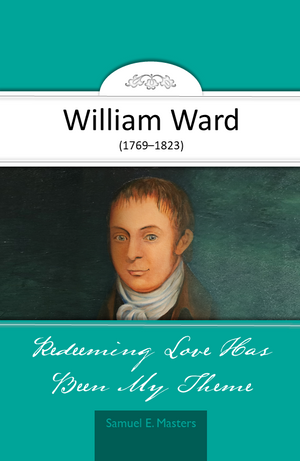 Redeeming Love Has Been My Theme: William Ward by Samuel E. Masters