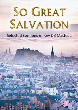 So Great Salvation: Selected Sermons of Rev DB Macleod