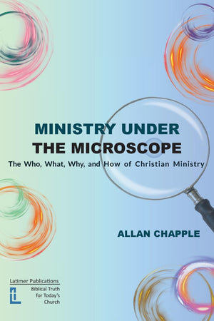 Ministry Under The Microscope: The What, Why, and How of Christian Ministry