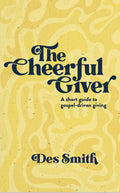 Cheerful Giver, The: A short guide to gospel-driven giving by Des Smith