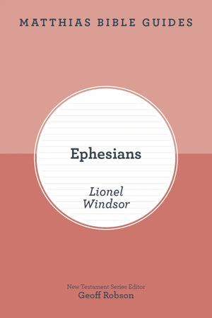 Ephesians (Matthias Bible Guide) by Lionel Windsor