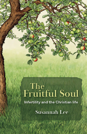Fruitful Soul, The: Infertility and the Christian Life