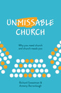 Unmissable Church: Why you need church and church needs you by Richard Sweatman; Antony Barraclough