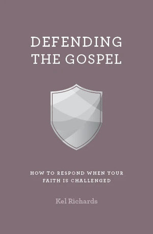 Defending the Gospel: What to say when people challenge your faith by Kel Richards