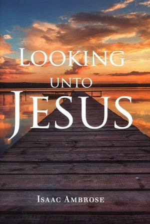 Looking Unto Jesus by Isaac Ambrose