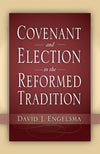 Covenant and Election in the Reformed Tradition by David J. Engelsma
