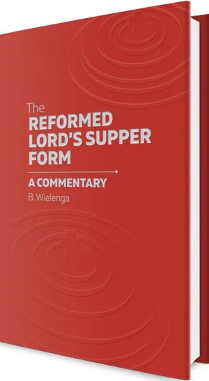 Reformed Lord's Supper Form, The by B. Wielenga