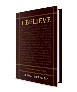 I Believe: Sermons on the Apostles' Creed by Herman Hoeksema