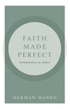 Faith Made Perfect: Commentary on James by Herman Hanko
