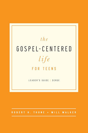 Gospel-Centered Life for Teens Leader's Guide by Robert H. Thune; Will Walker