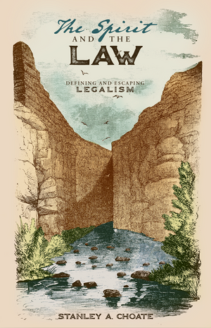 Spirit and the Law, The: Defining and Escaping Legalism by Stan Choate