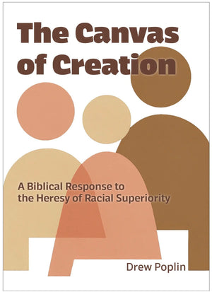 Canvas of Creation, The: A Biblical Response to the Heresy of Racial Superiority