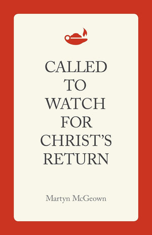 Called to Watch for Christ's Return by Martyn McGeown