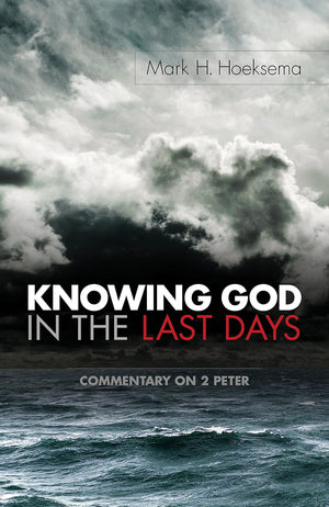 Knowing God in the Last Days: Commentary on 2 Peter by Mark H. Hoeksema