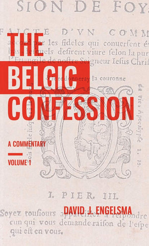 Belgic Confession, The: A Commentary, Volume 1 by David J. Engelsma