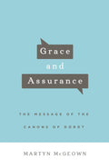 Grace and Assurance: The Message of the Canons of Dordt by Martyn McGeown