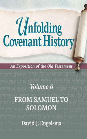 Unfolding Covenant History: From Samuel to Solomon (Volume 6) by David J. Engelsma