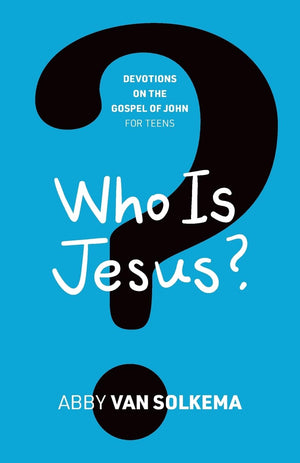 Who is Jesus? Devotions on the Gospel of John for Teens, Book 1 by Abby Van Solkema