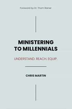 Ministering to Millennials: Understand. Reach. Equip. by Chris Martin