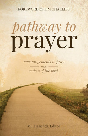 Pathway to Prayer: Encouragements to Pray from Voices of the Past By M.J. Hancock 