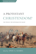 Protestant Christendom, A: The World the Reformation Made (Davenant Retrievals)