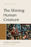 Shining Human Creature, The: Christian Ethics Volume 1