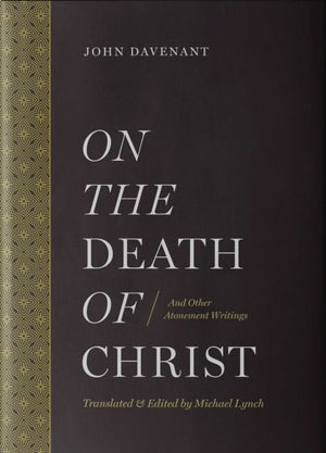 On the Death of Christ by John Davenant; Michael J. Lynch (Translator and Editor)