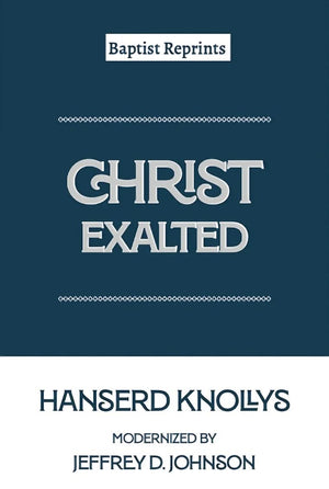 Christ Exalted by Hanserd Knollys (Modernized by Jeffrey D. Johnson)