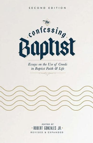 Confessing Baptist, The (Second Edition): Essays on the Use of Creeds in Baptist Faith & Life