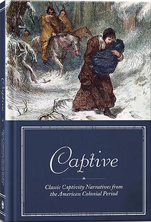Captive: Classic Captivity Stories from the American Colonial Period by Mary Rowlandson; John Williamson; John Gyles