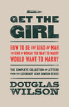 Get the Girl: Be the Kind of Man the Kind of Woman You Want to Marry Would Want to Marry by Douglas Wilson - 2nd edition cover