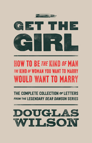 Get the Girl: Be the Kind of Man the Kind of Woman You Want to Marry Would Want to Marry
