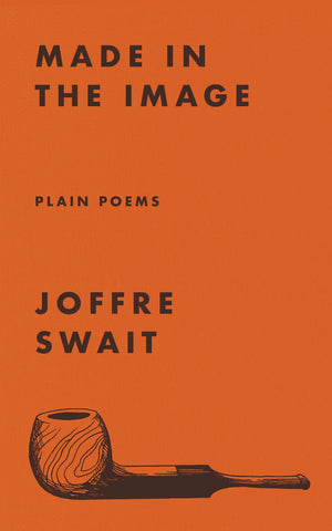 Made in the Image: Plain Poems by Joffre Swait