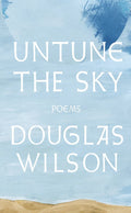 Untune the Sky: Occasional, Stammering Verse by Douglas Wilson