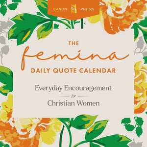 Femina Daily Quote Calendar, The by Rebekah Merkle; Rachel Jankovic; Douglas Wilson; Lindsey Tollefson; Hannah Grieser