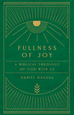 Fullness of Joy: A Biblical Theology of God with Us