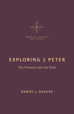 Exploring 2 Peter: The Promise and the Path (Redemptive-Historical Bible Studies)