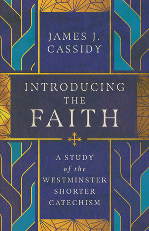 Introducing the Faith: A Study of the Westminster Shorter Catechism