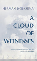 Cloud of Witnesses: Sermons on Selected Passages from the Epistle to the Hebrews by Herman Hoeksema
