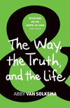 Way, the Truth, and the Life, The: Devotions on the Gospel of John for Teens, Book 3 by Abby Van Solkema
