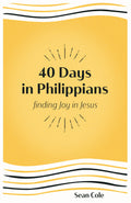 40 Days in Philippians: Finding Joy in Jesus by Sean Cole